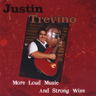 More Loud Music and Strong Wine by Justin Trevino