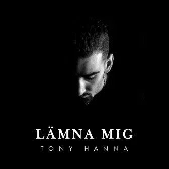 Lämna mig by Tony Hanna