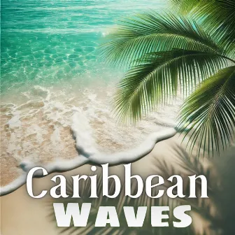 Caribbean Waves: Tropical Instrumental Journeys Through Coastal Bliss by Tropical Ocean Waves Oasis