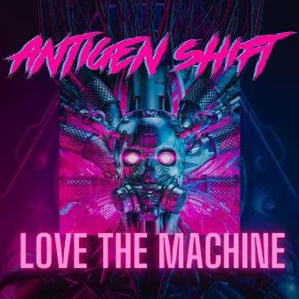 Love The Machine by Antigen Shift