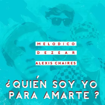 ¿Quién soy yo para amarte? by Alexis Chaires