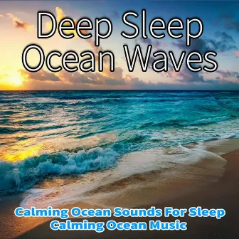 Deep Sleep Ocean Waves: Calming Ocean Sounds For Sleep, Calming Ocean Music by Nature Sounds Academy