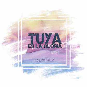 Tuya Es la Gloria by Paulina Rojas