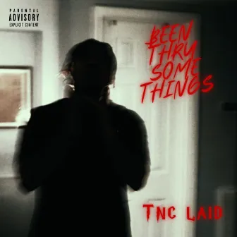 Been Thru Some Things by Tnc Laid