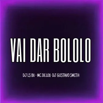 VAI DAR BOLOLO MC DELUX-DJ LS 011-DJ GUSTAVO SMITH by DJ LS 011