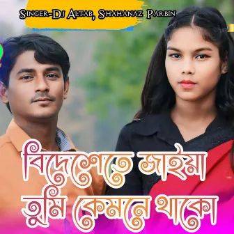 Bideshete Jaiya Tumi Kemne Thako by Shahanaz Parbin