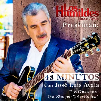 43 Minutos Con Jose Luis Ayala by Los Humildes Hnos. Ayala