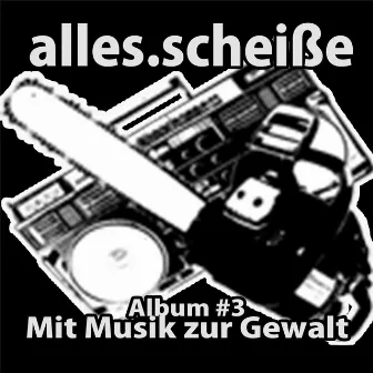 Album #3 - Mit Musik zur Gewalt by Alles.Scheisze