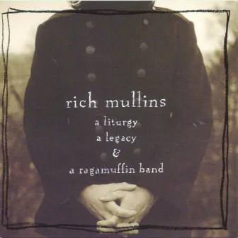 A Liturgy, A Legacy & A Ragamuffin Band by Rich Mullins