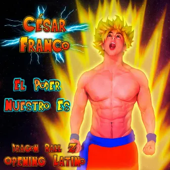 El Poder Nuestro Es (Dragon Ball Z Opening Latino) by Cesar Franco