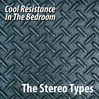 Cool Resistance in the Bedroom by The Stereotypes