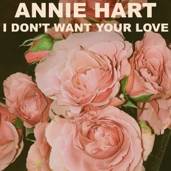 I Don't Want Your Love by Annie Hart