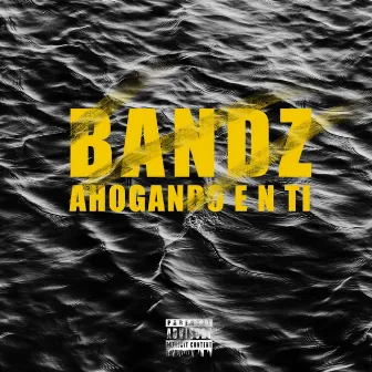 Ahogando en Ti by Bandz