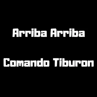 Arriba Arriba by Comando Tiburon