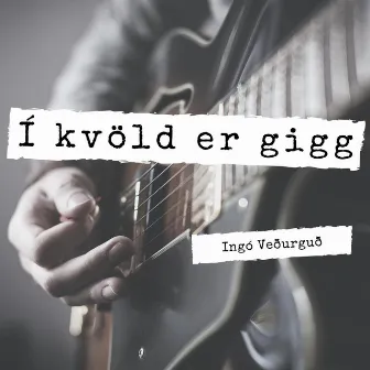 Í kvöld er gigg by Ingó Veðurguð