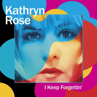 I Keep Forgettin' by Kathryn Rose