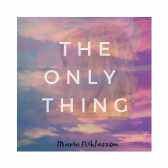 The Only Thing by Maria Niklasson