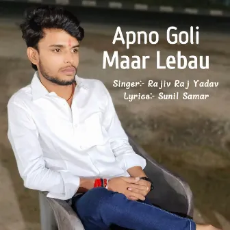 Apno Goli Maar Lebau by Rajiv Raj Yadav