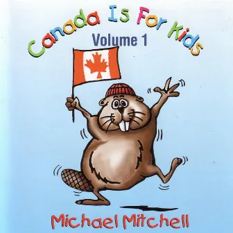 Canada Is For Kids Volume 1 by Michael Mitchell