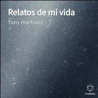 Relatos de mi vida by Tony Martinez