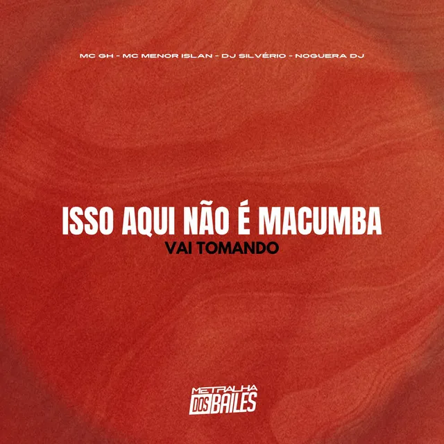 Isso Aqui Não É Macumba - Vai Tomando