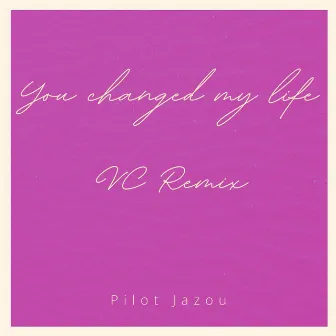 You changed my life by Pilot Jazou