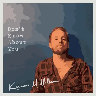 I Don't Know About You by Kiernan McMullan