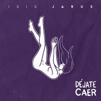 Déjate Caer by Isis Jarús