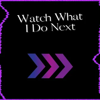 Watch What I Do Next by Shaeta