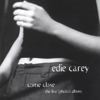 Come Close (the live photo album) by Edie Carey