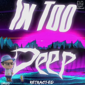 In Too Deep by Retract-ed