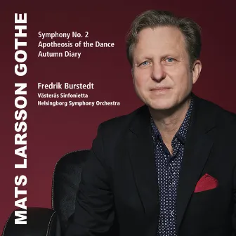 Mats Larsson Gothe: Symphony No. 2, The Apotheosis of the Dance & The Autumn Diary by Fredrik Burstedt