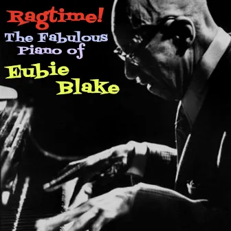 Ragtime! The Fabulous Piano Of Eubie Blake, Vol. 1 by Eubie Blake