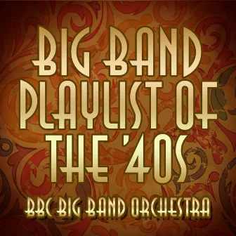 Big Band Playlist of the 40's by The BBC Big Band Orchestra