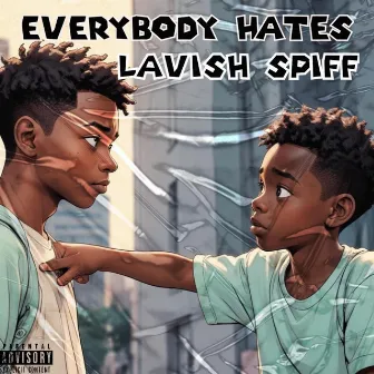 EveryBody Hates by Lavish Spiff