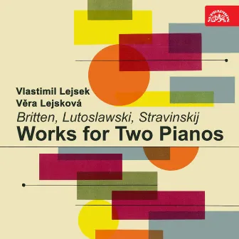 Britten, Lutoslawski, Stravinsky: Works for 2 Pianos by Vlastimil Lejsek