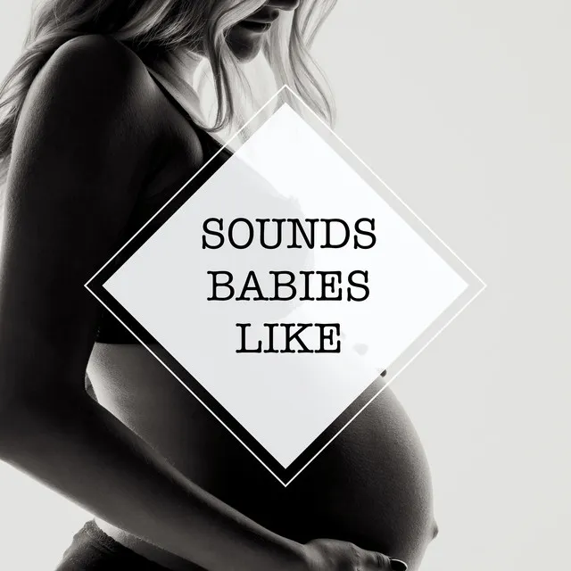 Sounds Babies Like