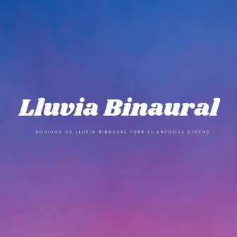 Sonidos De Lluvia Binaural Para El Enfoque Eterno by Fabricantes de lluvia suave