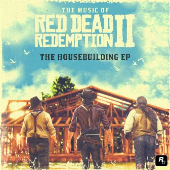 The Music of Red Dead Redemption 2: The Housebuilding EP by Matt Sweeney