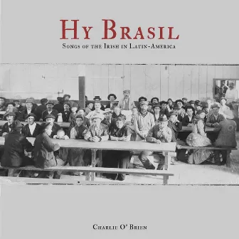 Hy Brasil: Songs of the Irish in Latin America by Charlie O' Brien