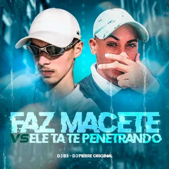 Faz Macete Vs Ele Tá Te Penetrando by DJ Pierre Original