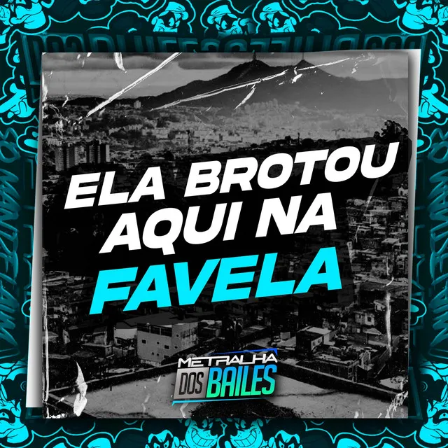 Ela Brotou Aqui na Favela