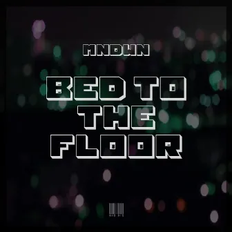 Bed To The Floor by MNDWN