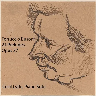 Ferruccio Busoni: 24 Preludes, Op. 37 by Cecil Lytle