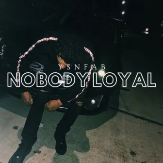 Nobody Loyal by YSN Fab