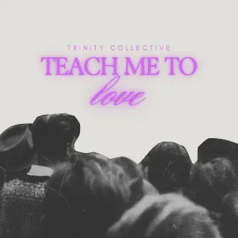 Teach Me To Love by Trinity Collective