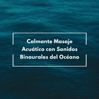 Calmante Masaje Acuático Con Sonidos Binaurales Del Océano by Sonidos del océano más