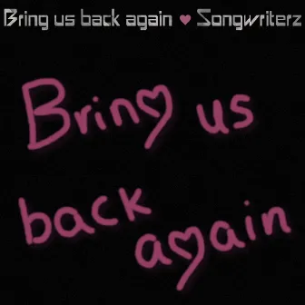 Bring Us Back Again by Songwriterz