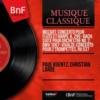 Mozart: Concerto pour flûte et harpe, K. 299 - Bach: Suite pour orchestre No. 2, BWV 1067 - Vivaldi: Concerto pour 2 trompettes, RV 537 (Mono Version) by Christian Lardé