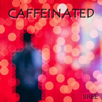 Caffeinated by Sree